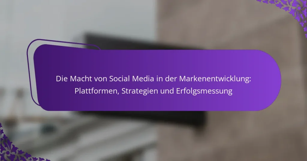 Die Macht von Social Media in der Markenentwicklung: Plattformen, Strategien und Erfolgsmessung