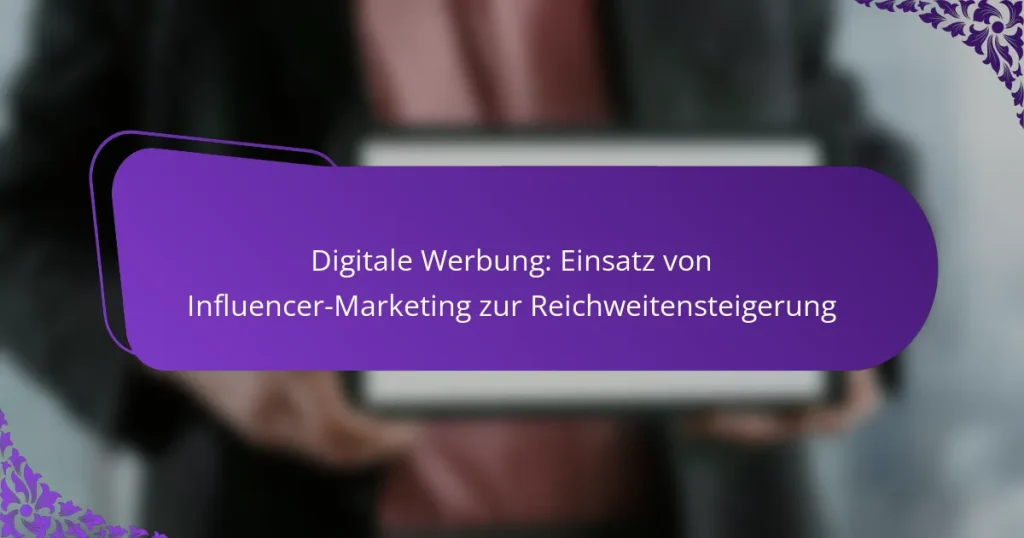 Digitale Werbung: Einsatz von Influencer-Marketing zur Reichweitensteigerung
