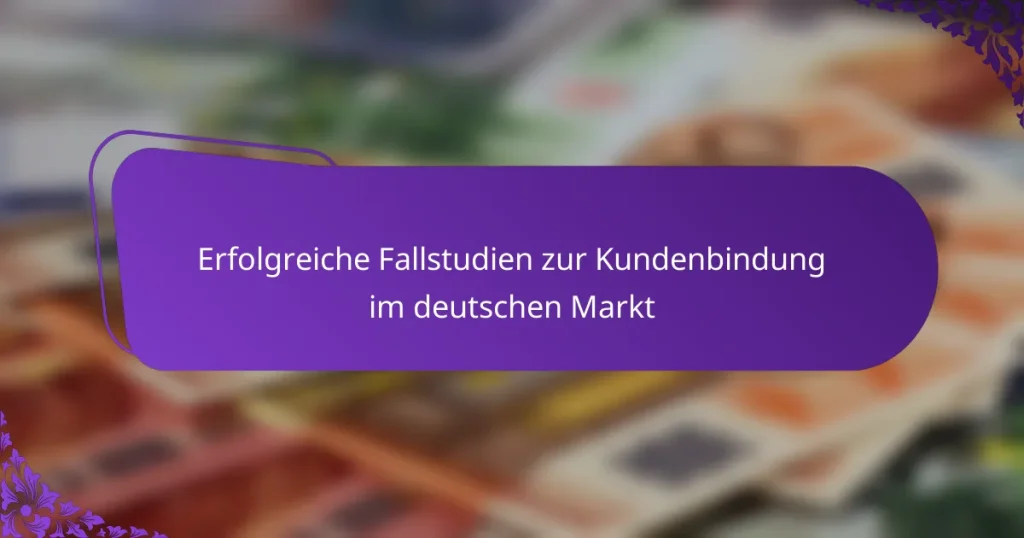 Erfolgreiche Fallstudien zur Kundenbindung im deutschen Markt