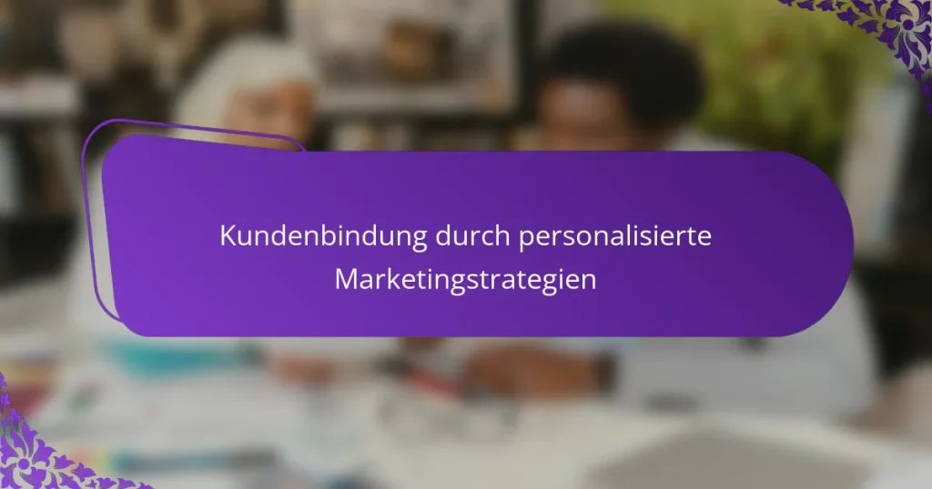 Kundenbindung durch personalisierte Marketingstrategien