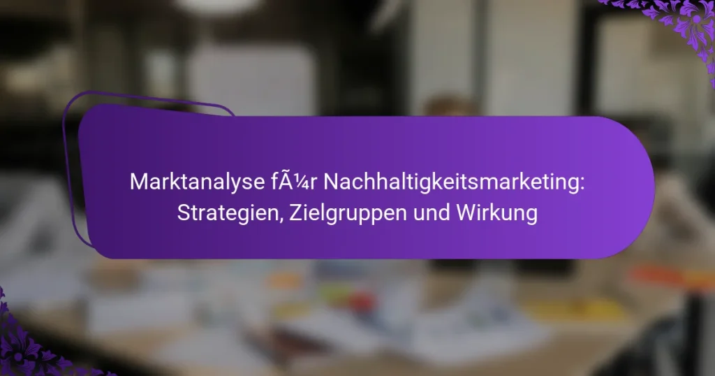 Marktanalyse für Nachhaltigkeitsmarketing: Strategien, Zielgruppen und Wirkung
