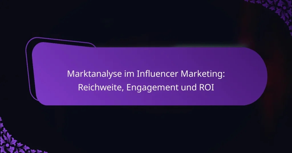 Marktanalyse im Influencer Marketing: Reichweite, Engagement und ROI