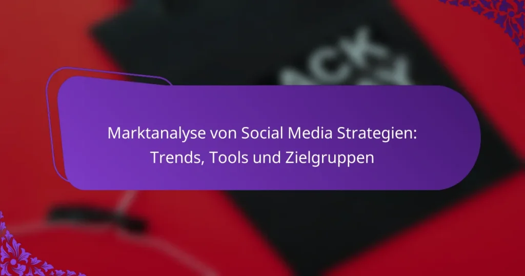 Marktanalyse von Social Media Strategien: Trends, Tools und Zielgruppen