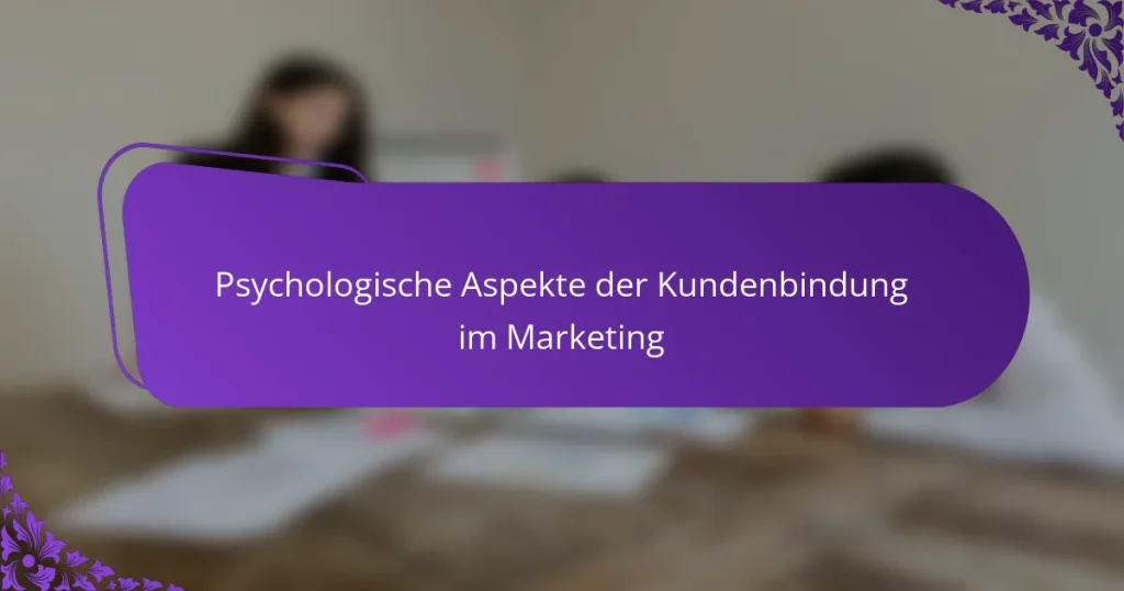 Psychologische Aspekte der Kundenbindung im Marketing
