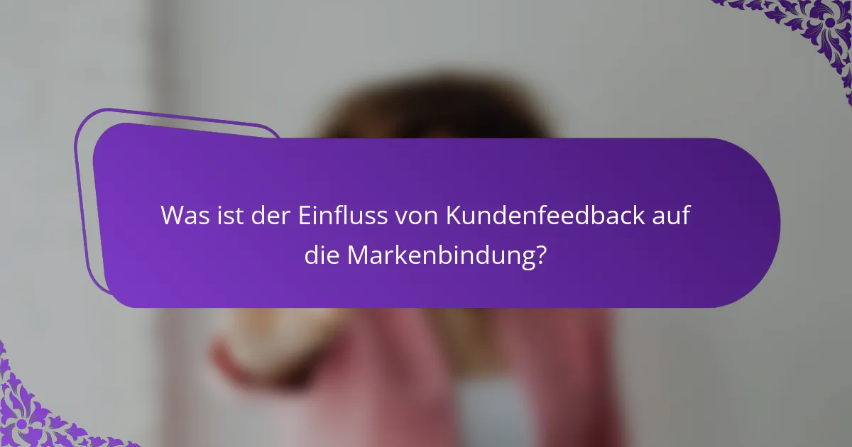 Was ist der Einfluss von Kundenfeedback auf die Markenbindung?