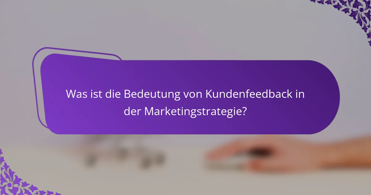 Was ist die Bedeutung von Kundenfeedback in der Marketingstrategie?