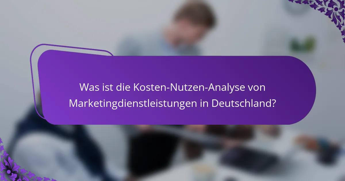 Was ist die Kosten-Nutzen-Analyse von Marketingdienstleistungen in Deutschland?