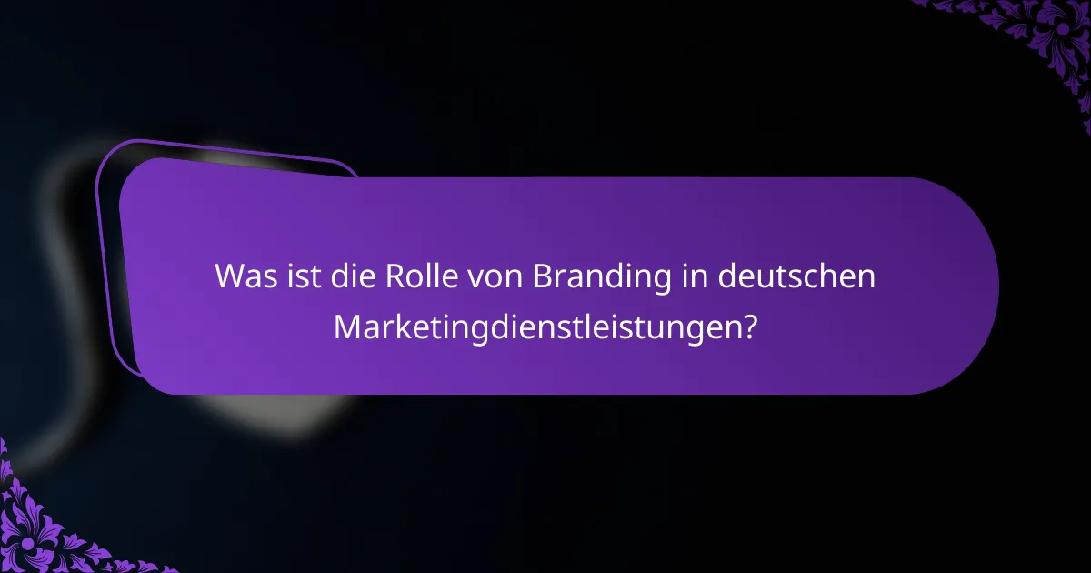 Was ist die Rolle von Branding in deutschen Marketingdienstleistungen?