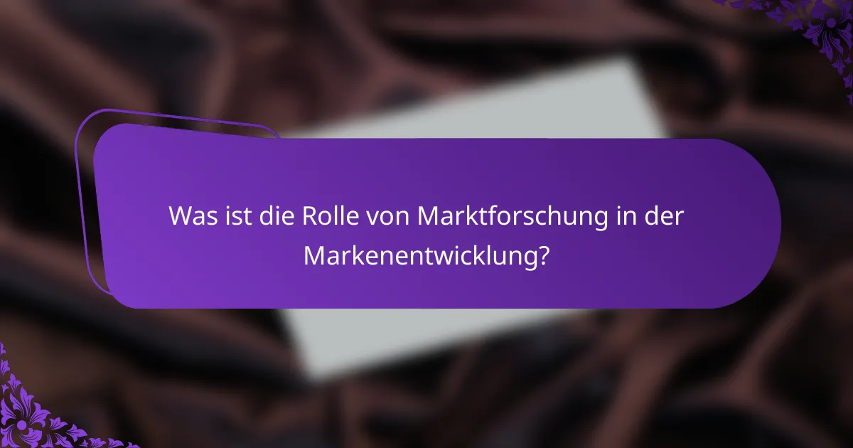 Was ist die Rolle von Marktforschung in der Markenentwicklung?