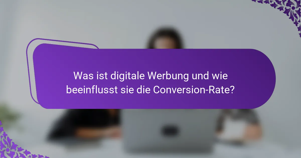 Was ist digitale Werbung und wie beeinflusst sie die Conversion-Rate?