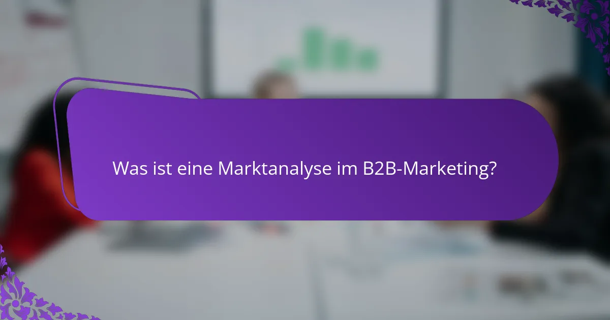 Was ist eine Marktanalyse im B2B-Marketing?