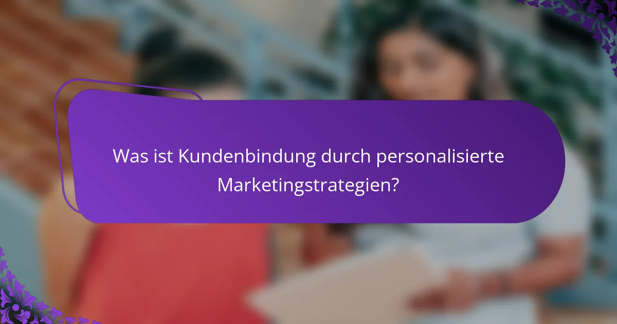 Was ist Kundenbindung durch personalisierte Marketingstrategien?