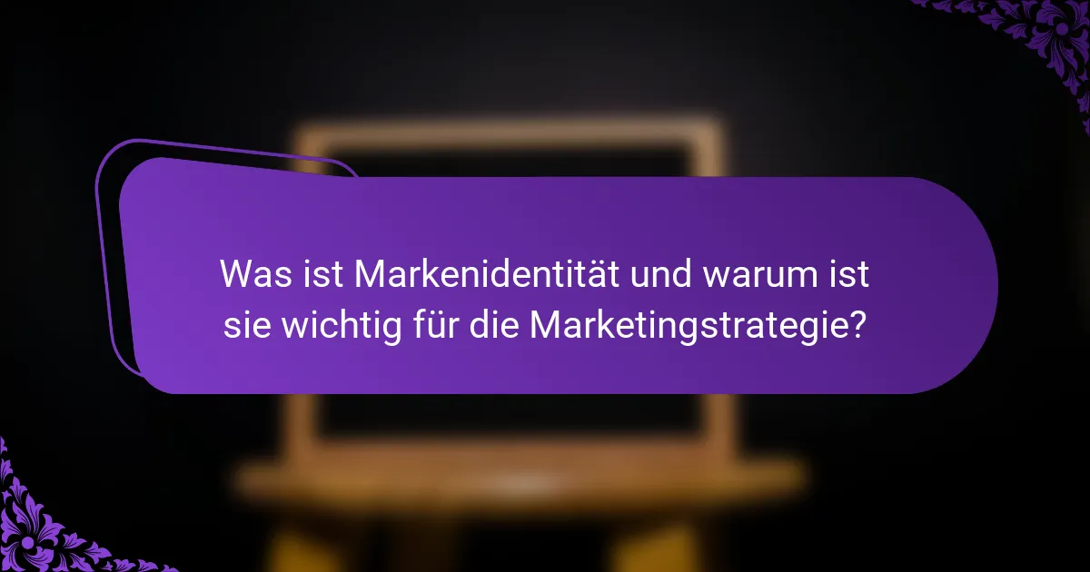 Was ist Markenidentität und warum ist sie wichtig für die Marketingstrategie?