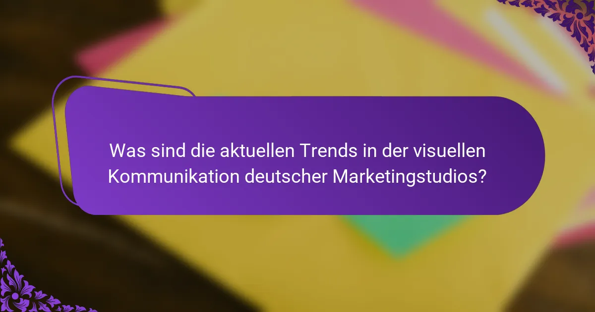 Was sind die aktuellen Trends in der visuellen Kommunikation deutscher Marketingstudios?