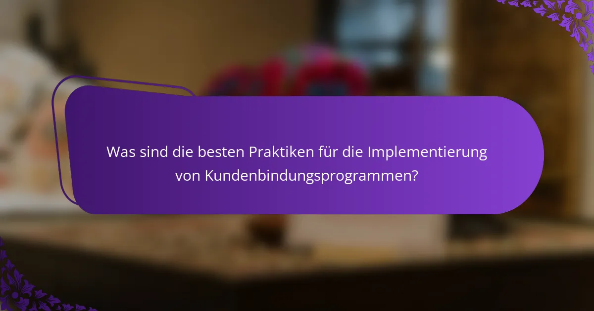 Was sind die besten Praktiken für die Implementierung von Kundenbindungsprogrammen?