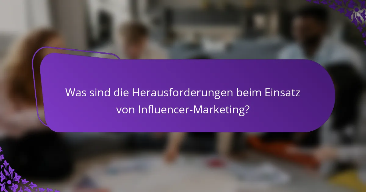 Was sind die Herausforderungen beim Einsatz von Influencer-Marketing?