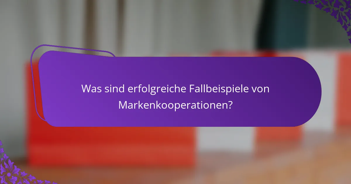 Was sind erfolgreiche Fallbeispiele von Markenkooperationen?