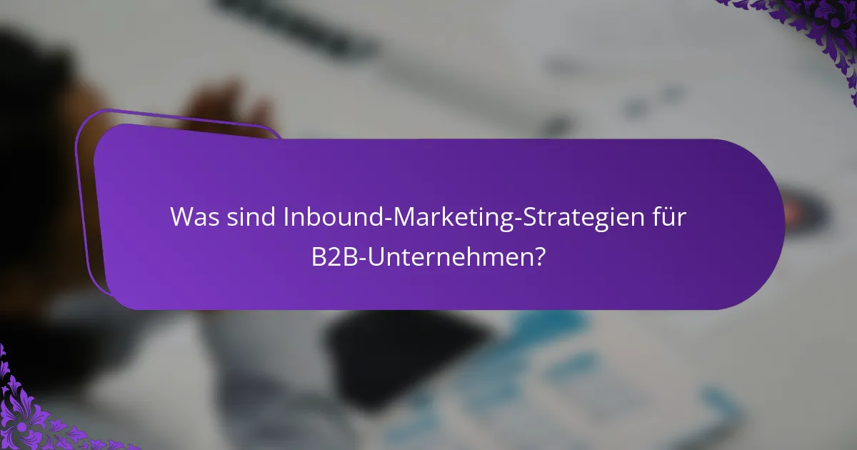 Was sind Inbound-Marketing-Strategien für B2B-Unternehmen?