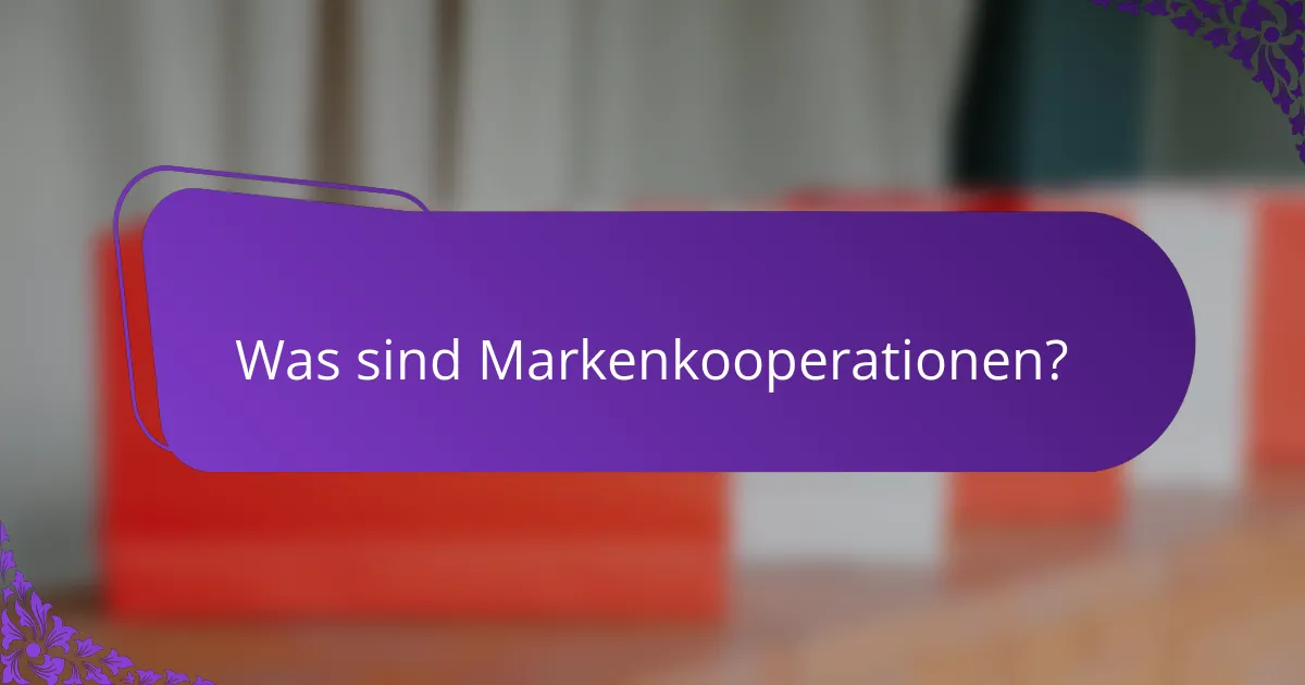 Was sind Markenkooperationen?