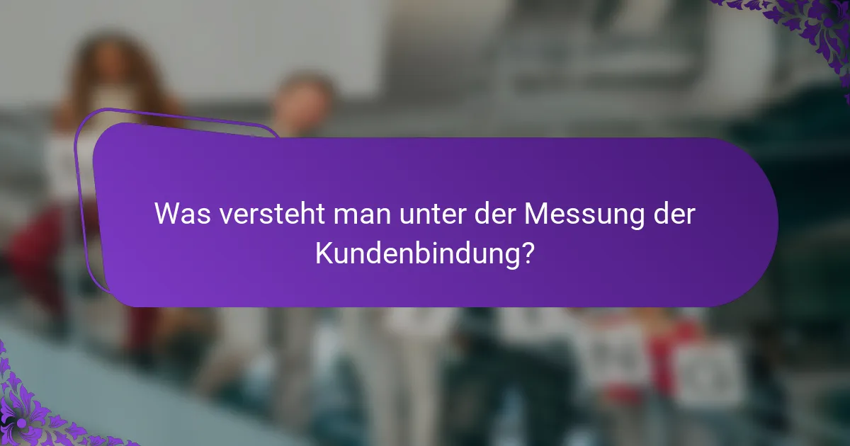 Was versteht man unter der Messung der Kundenbindung?