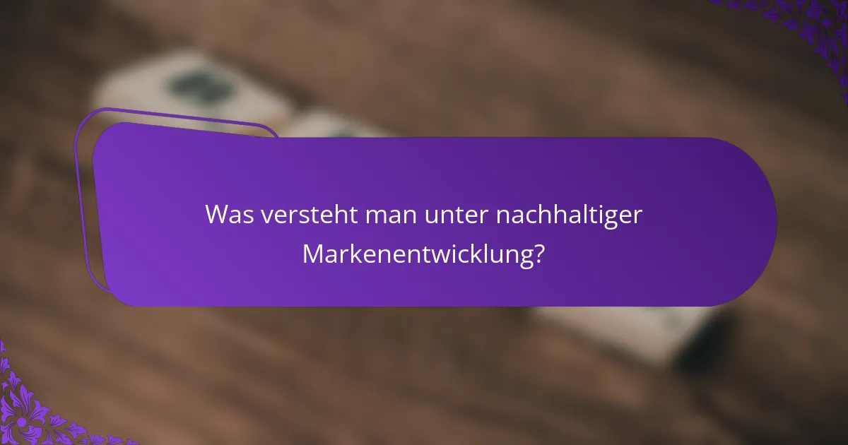 Was versteht man unter nachhaltiger Markenentwicklung?