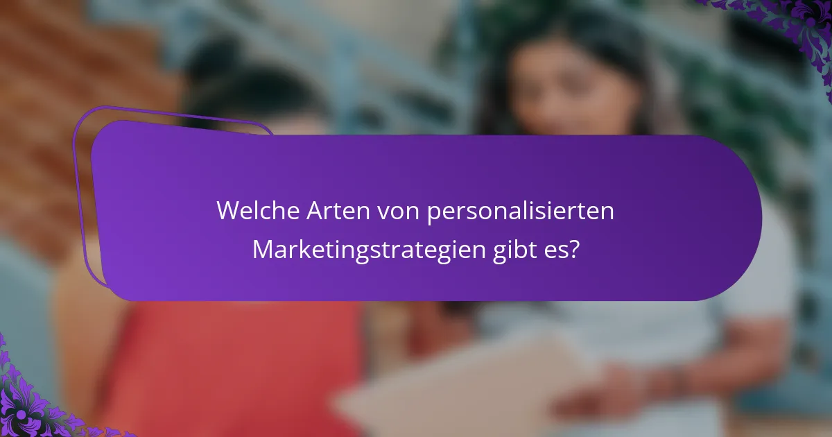 Welche Arten von personalisierten Marketingstrategien gibt es?