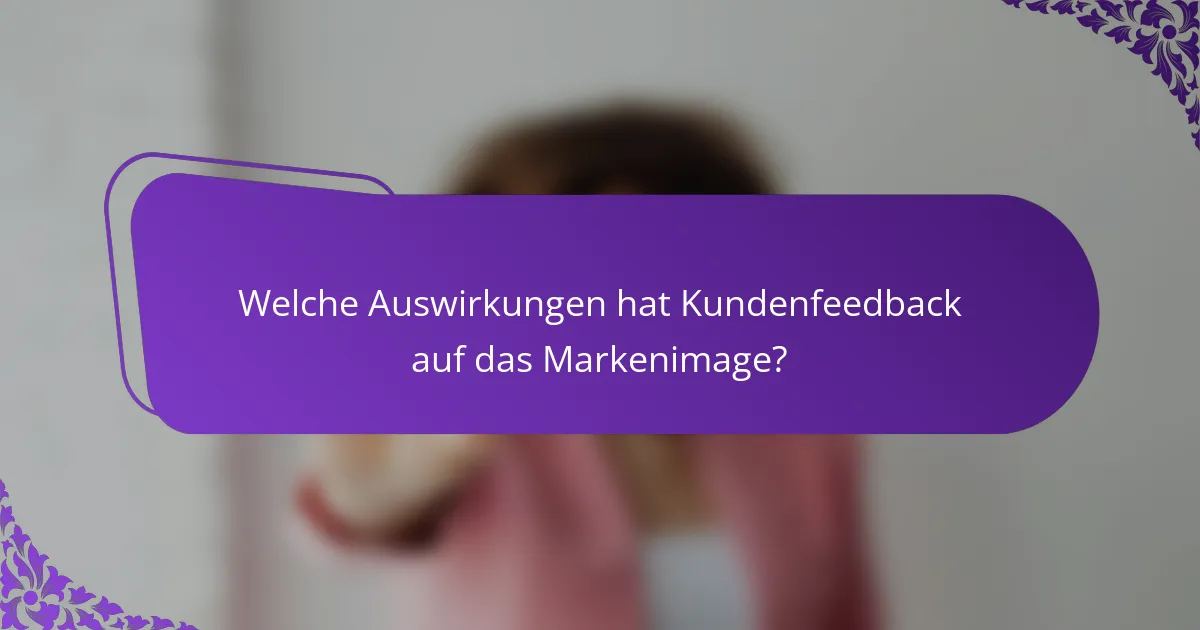 Welche Auswirkungen hat Kundenfeedback auf das Markenimage?