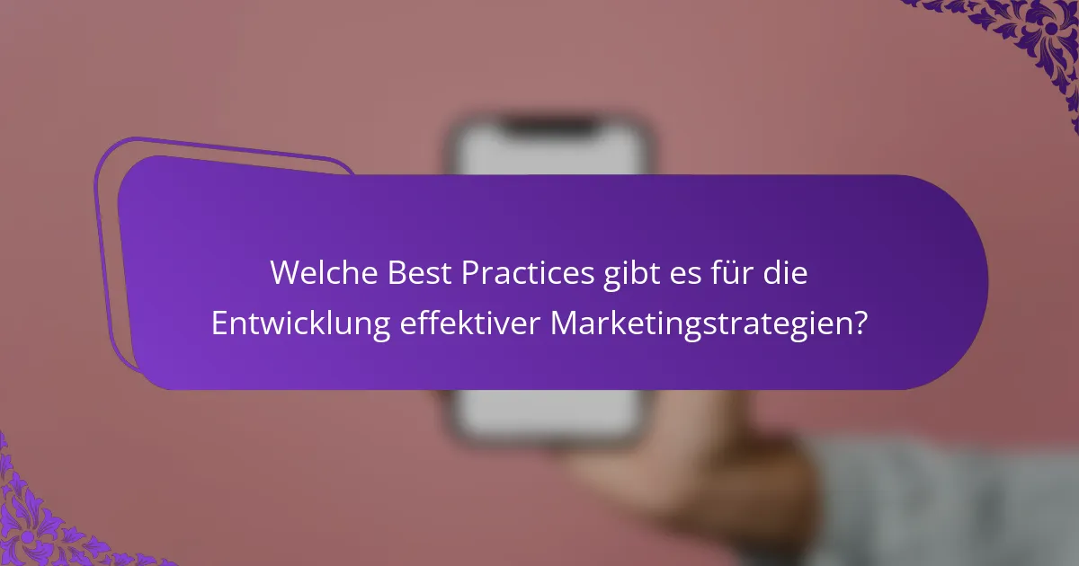 Welche Best Practices gibt es für die Entwicklung effektiver Marketingstrategien?