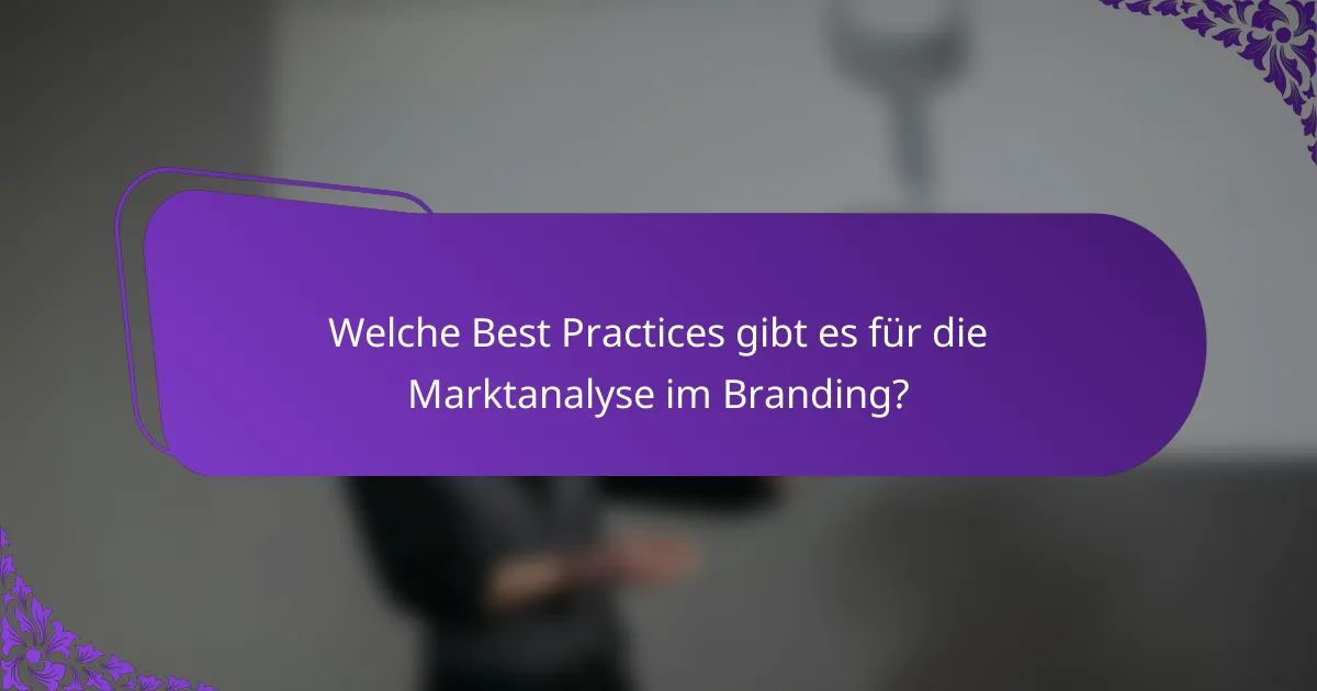 Welche Best Practices gibt es für die Marktanalyse im Branding?