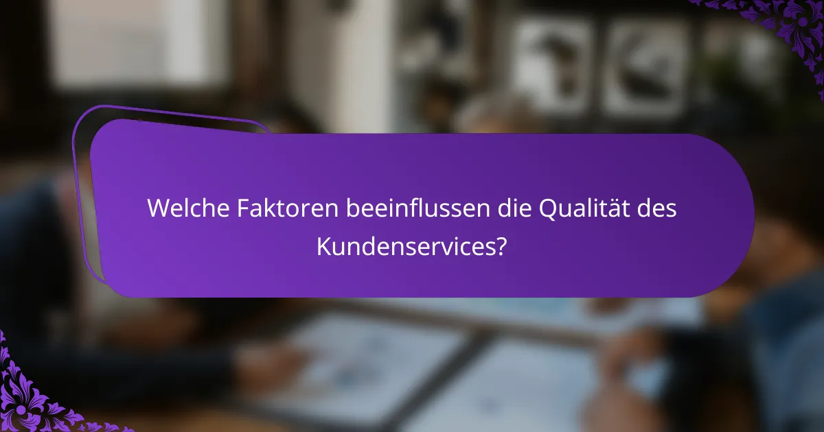 Welche Faktoren beeinflussen die Qualität des Kundenservices?
