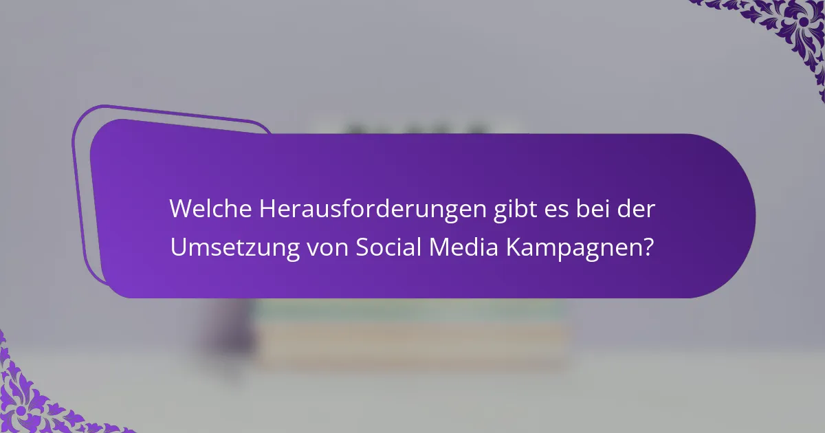 Welche Herausforderungen gibt es bei der Umsetzung von Social Media Kampagnen?