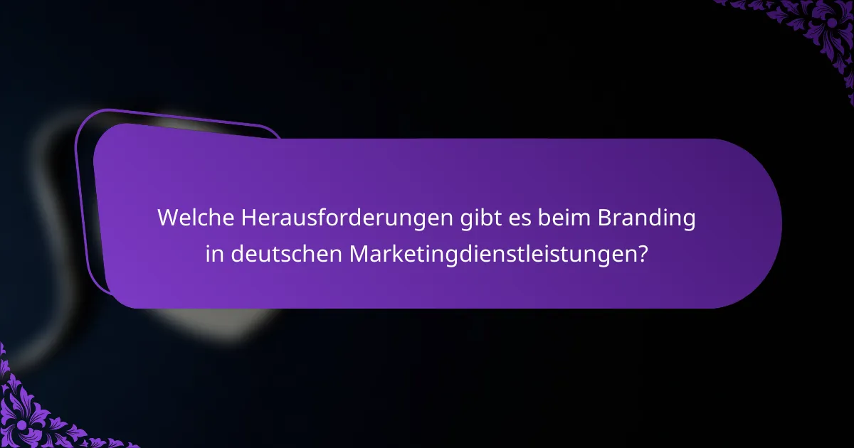 Welche Herausforderungen gibt es beim Branding in deutschen Marketingdienstleistungen?