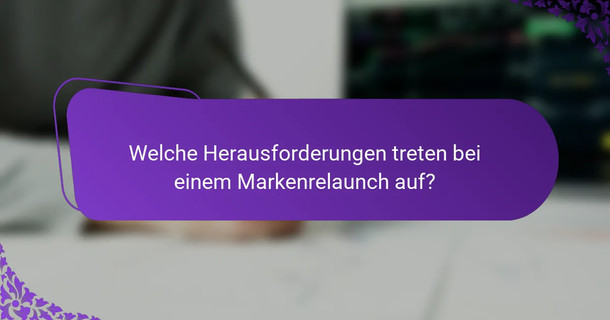 Welche Herausforderungen treten bei einem Markenrelaunch auf?