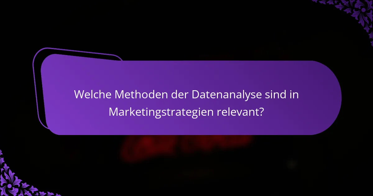 Welche Methoden der Datenanalyse sind in Marketingstrategien relevant?
