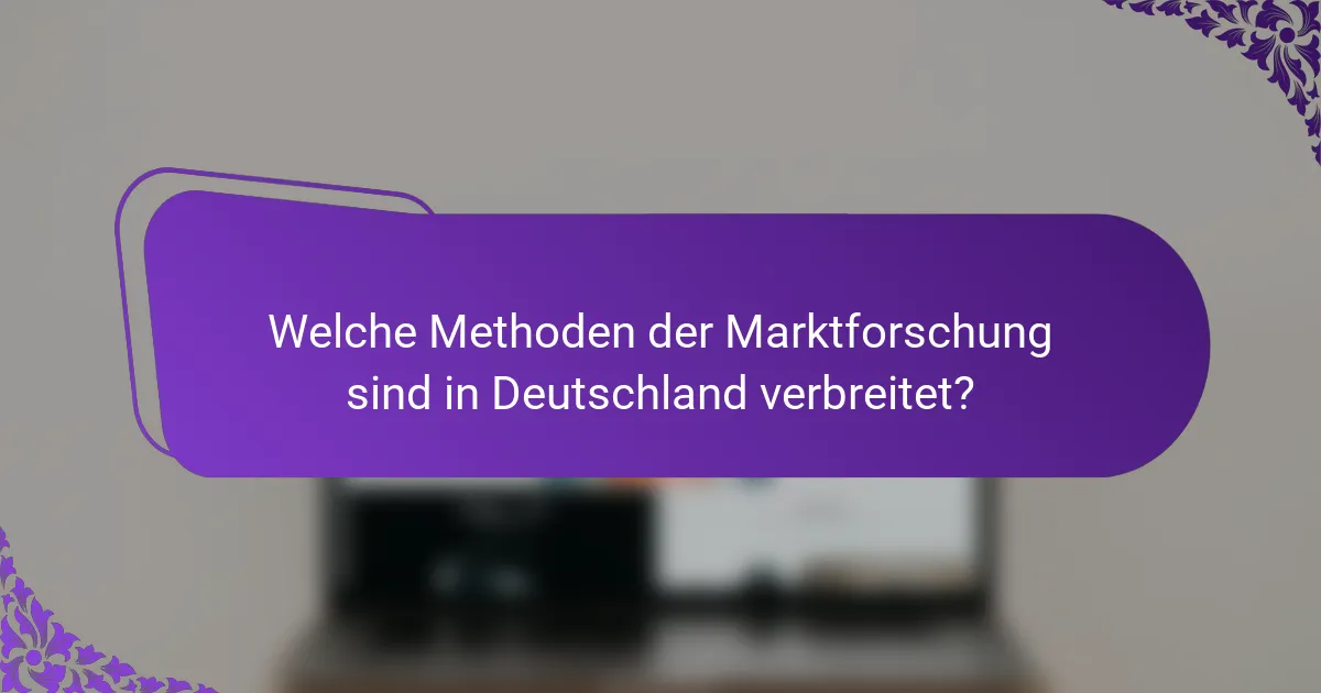 Welche Methoden der Marktforschung sind in Deutschland verbreitet?