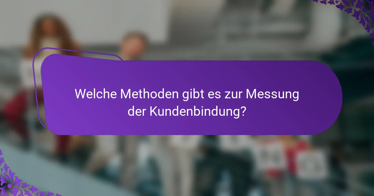 Welche Methoden gibt es zur Messung der Kundenbindung?