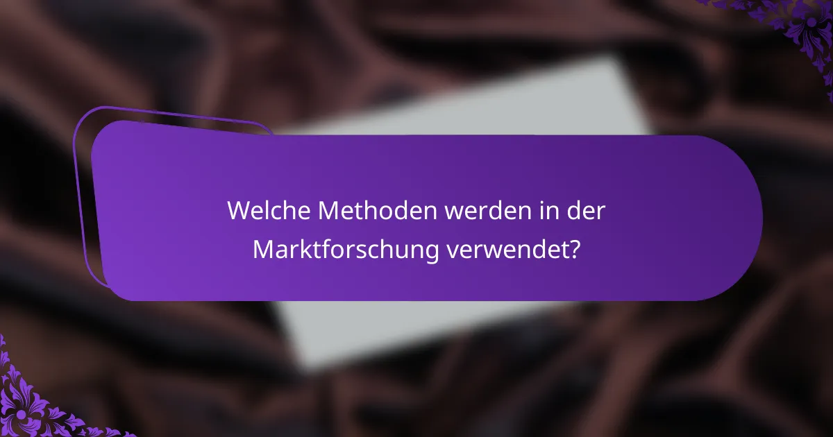 Welche Methoden werden in der Marktforschung verwendet?