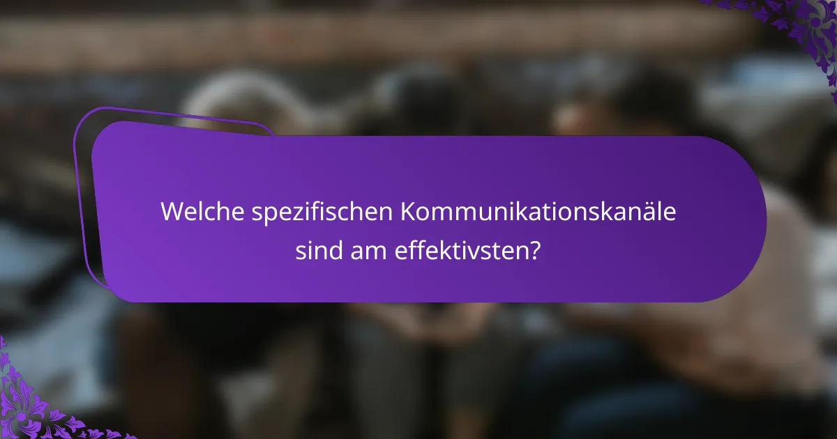 Welche spezifischen Kommunikationskanäle sind am effektivsten?