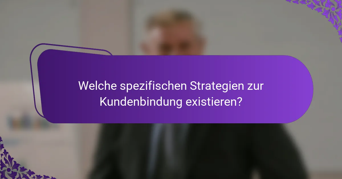 Welche spezifischen Strategien zur Kundenbindung existieren?
