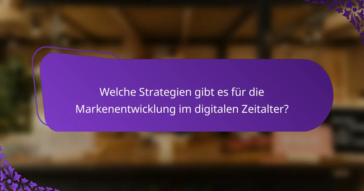 Welche Strategien gibt es für die Markenentwicklung im digitalen Zeitalter?