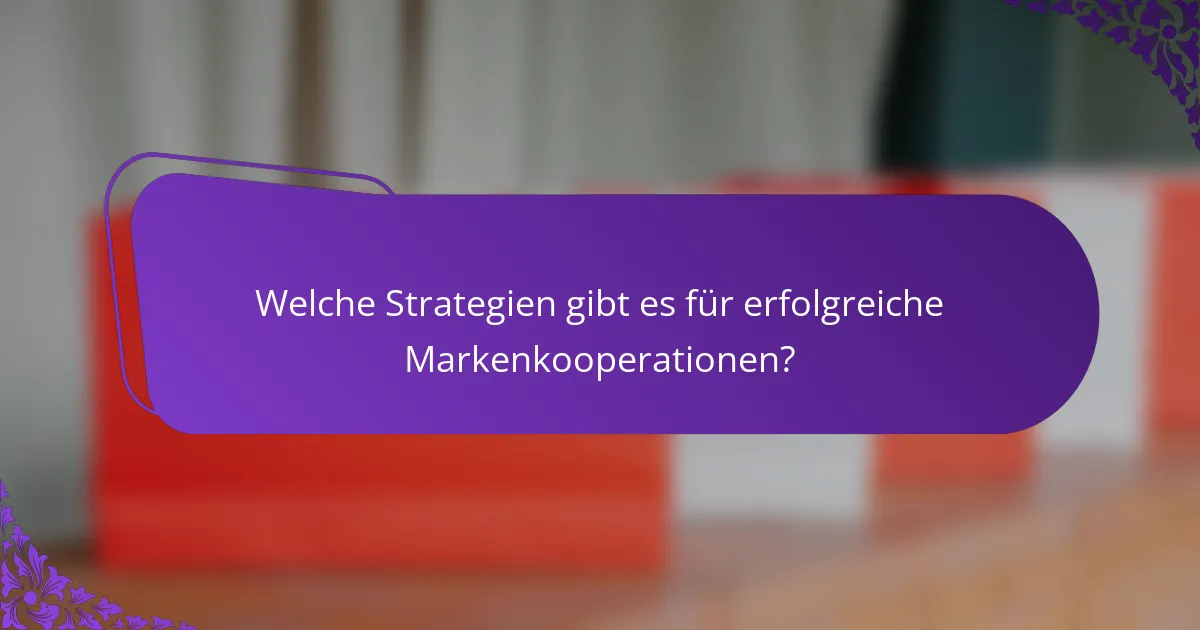 Welche Strategien gibt es für erfolgreiche Markenkooperationen?
