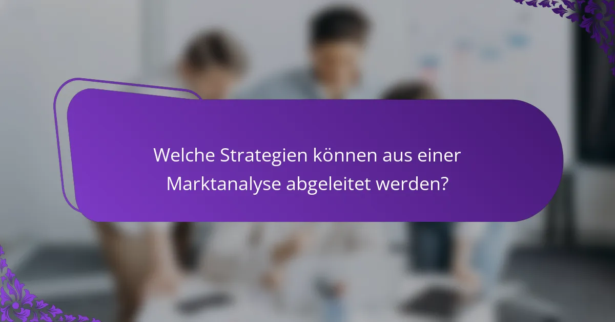 Welche Strategien können aus einer Marktanalyse abgeleitet werden?