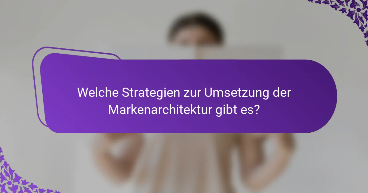 Welche Strategien zur Umsetzung der Markenarchitektur gibt es?