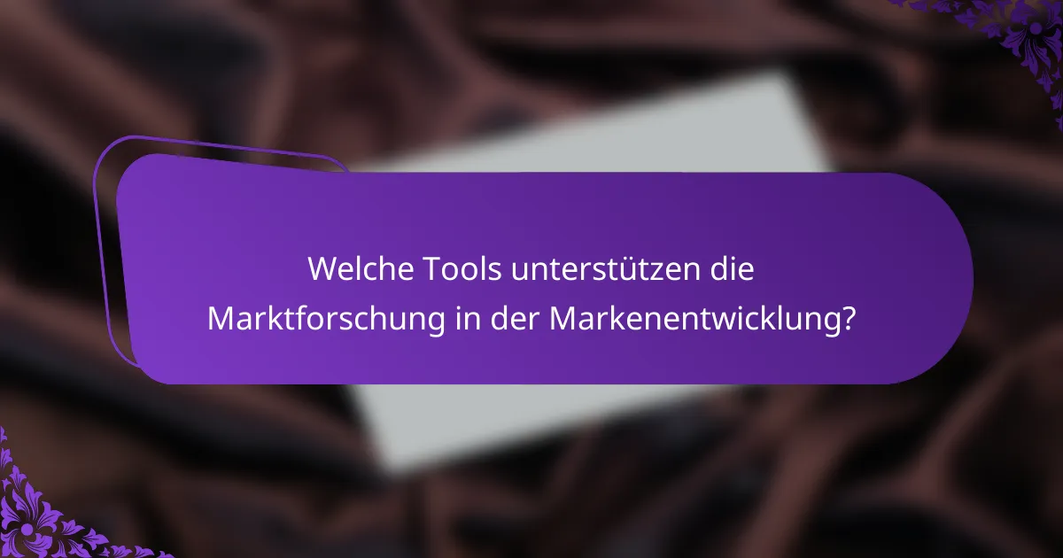 Welche Tools unterstützen die Marktforschung in der Markenentwicklung?