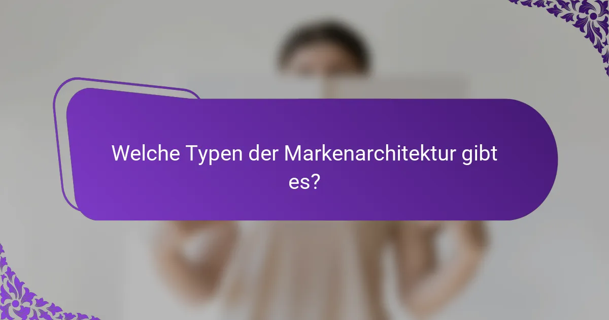 Welche Typen der Markenarchitektur gibt es?