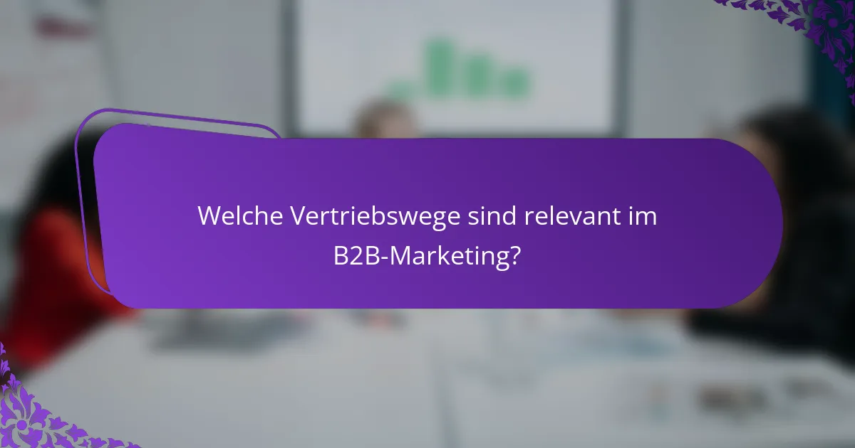Welche Vertriebswege sind relevant im B2B-Marketing?