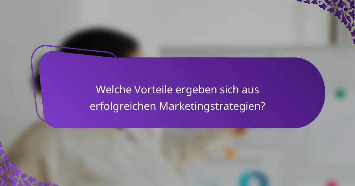 Welche Vorteile ergeben sich aus erfolgreichen Marketingstrategien?