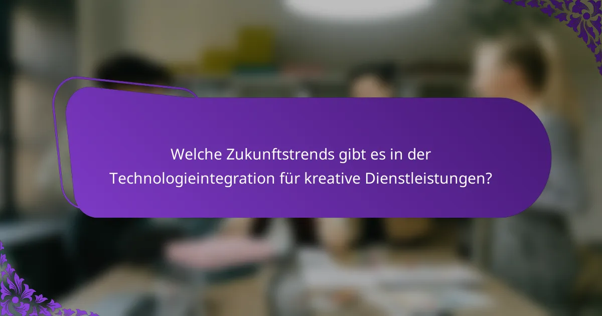 Welche Zukunftstrends gibt es in der Technologieintegration für kreative Dienstleistungen?