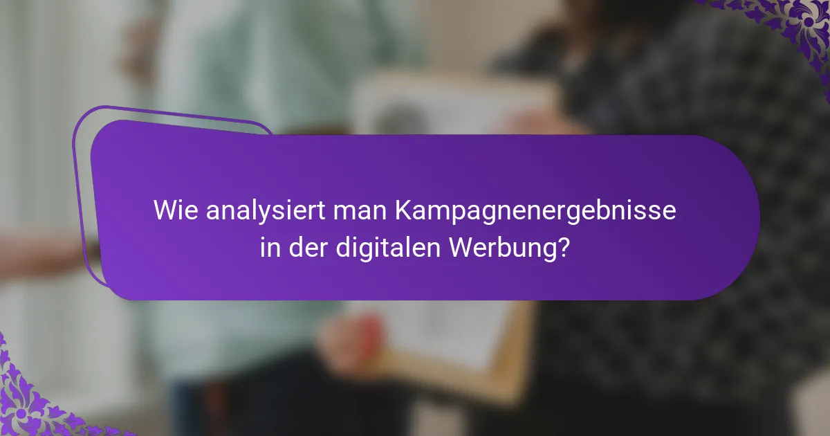Wie analysiert man Kampagnenergebnisse in der digitalen Werbung?