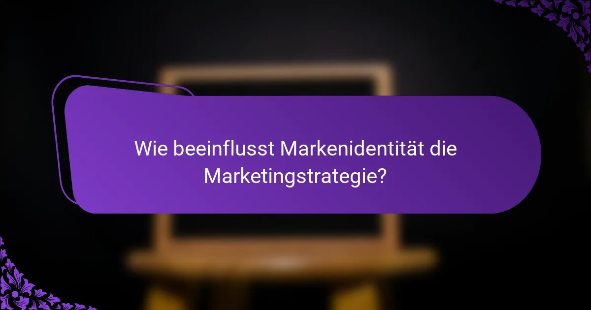 Wie beeinflusst Markenidentität die Marketingstrategie?